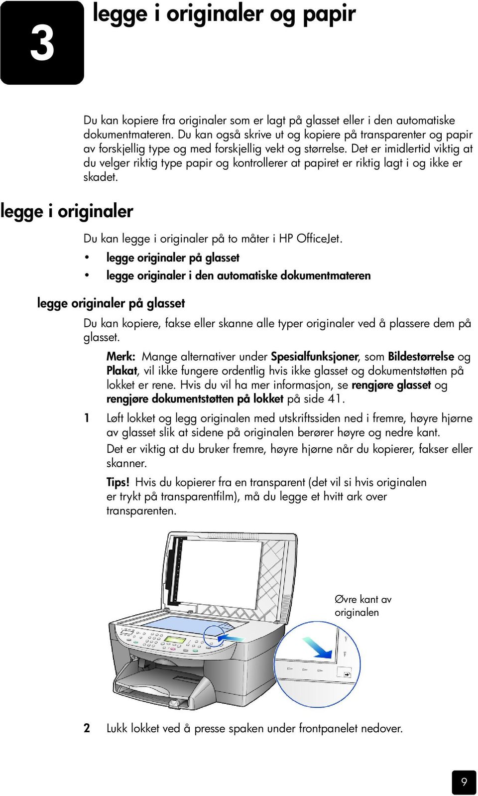 Det er imidlertid viktig at du velger riktig type papir og kontrollerer at papiret er riktig lagt i og ikke er skadet. Du kan legge i originaler på to måter i HP OfficeJet.