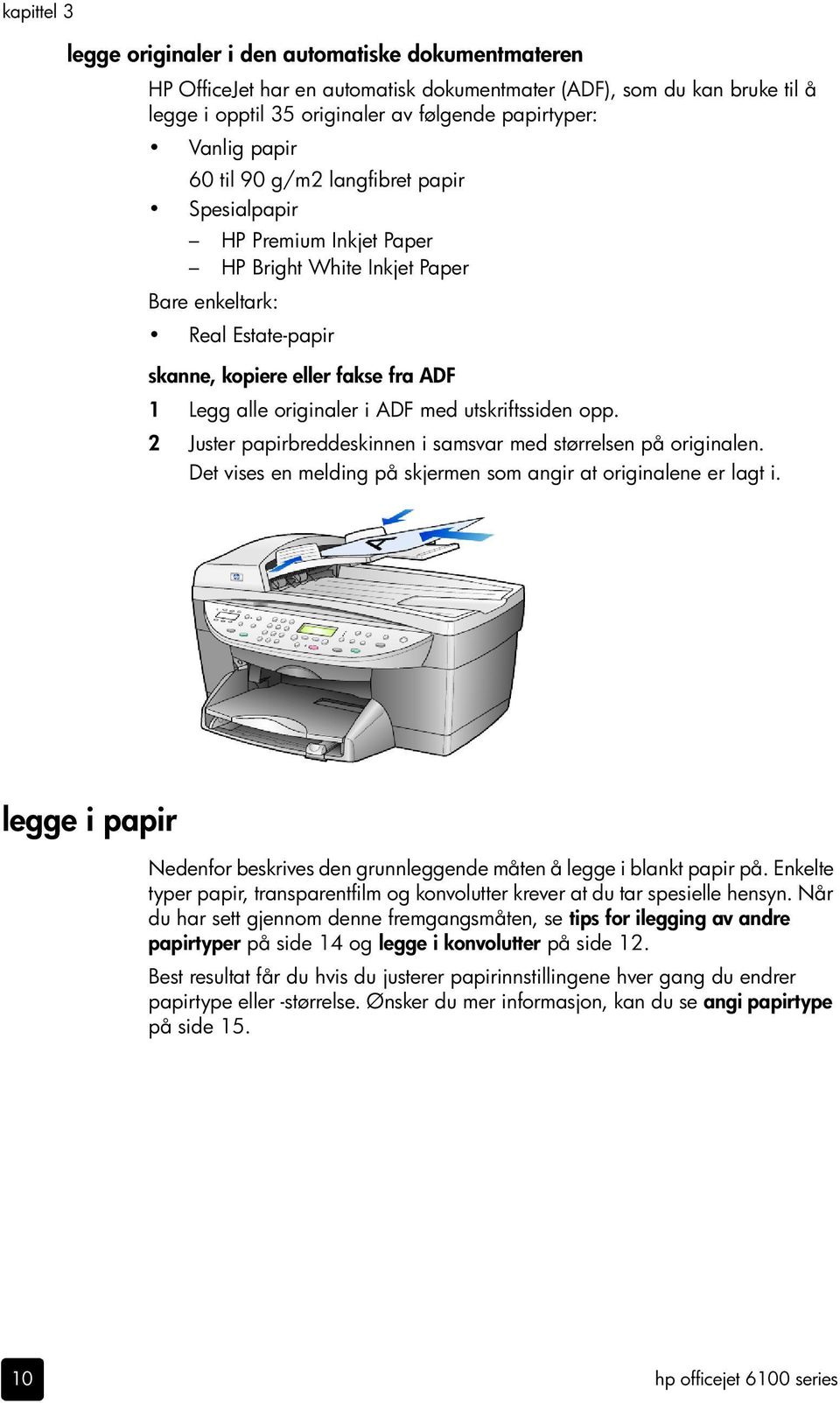 ADF med utskriftssiden opp. 2 Juster papirbreddeskinnen i samsvar med størrelsen på originalen. Det vises en melding på skjermen som angir at originalene er lagt i.