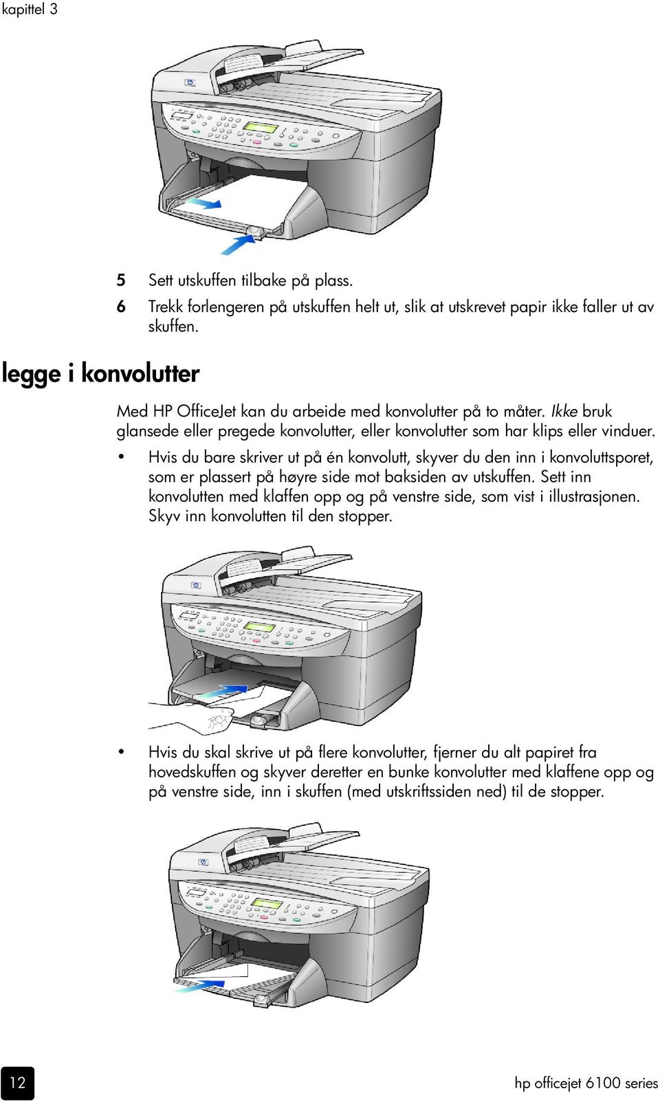 Hvis du bare skriver ut på én konvolutt, skyver du den inn i konvoluttsporet, som er plassert på høyre side mot baksiden av utskuffen.