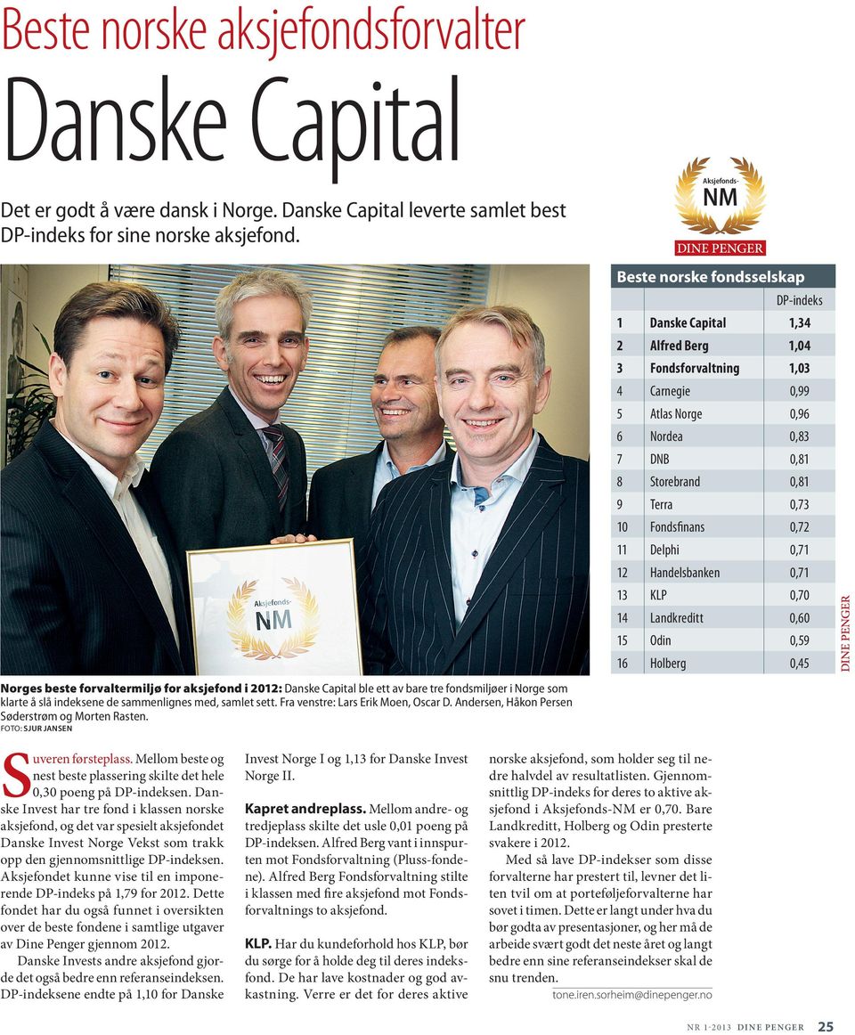 0,71 12 Handelsbanken 0,71 13 KLP 0,70 14 Landkreditt 0,60 15 Odin 0,59 16 Holberg 0,45 Norges beste forvaltermiljø for aksjefond i 2012: Danske Capital ble ett av bare tre fondsmiljøer i Norge som