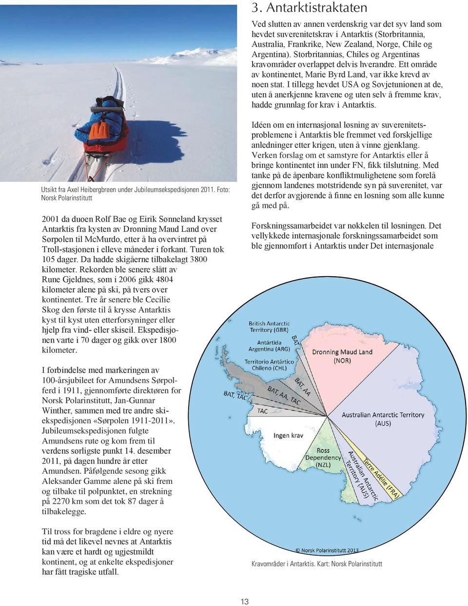 I tillegg hevdet USA og Sovjetunionen at de, uten å anerkjenne kravene og uten selv å fremme krav, hadde grunnlag for krav i Antarktis. Utsikt fra Axel Heibergbreen under Jubileumsekspedisjonen 2011.