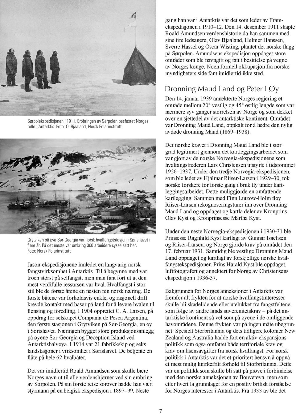 Amundsens ekspedisjon oppdaget store områder som ble navngitt og tatt i besittelse på vegne av Norges konge. Noen formell okkupasjon fra norske myndigheters side fant imidlertid ikke sted.