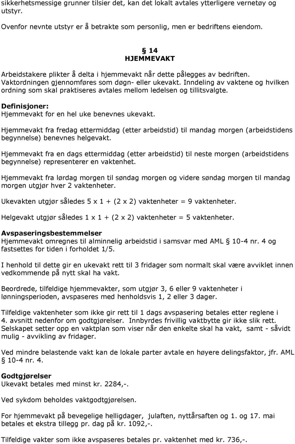 Inndeling av vaktene og hvilken ordning som skal praktiseres avtales mellom ledelsen og tillitsvalgte. Definisjoner: Hjemmevakt for en hel uke benevnes ukevakt.