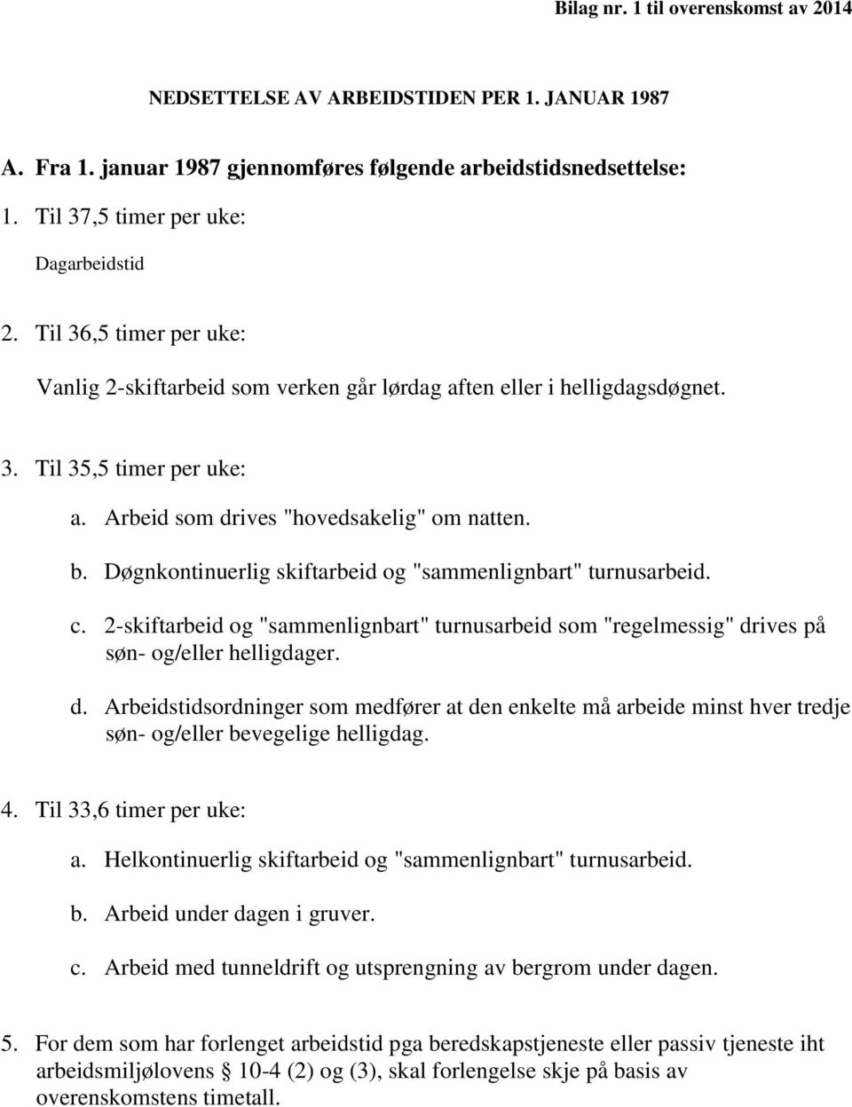 Døgnkontinuerlig skiftarbeid og "sammenlignbart" turnusarbeid. c. 2-skiftarbeid og "sammenlignbart" turnusarbeid som "regelmessig" dr