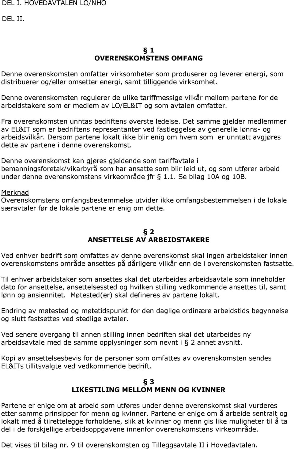 Denne overenskomsten regulerer de ulike tariffmessige vilkår mellom partene for de arbeidstakere som er medlem av LO/EL&IT og som avtalen omfatter.