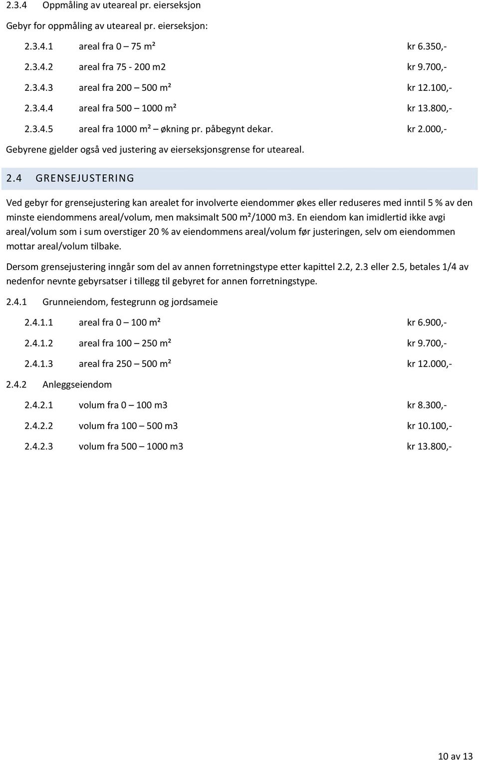 En eiendom kan imidlertid ikke avgi areal/volum som i sum overstiger 20 % av eiendommens areal/volum før justeringen, selv om eiendommen mottar areal/volum tilbake.