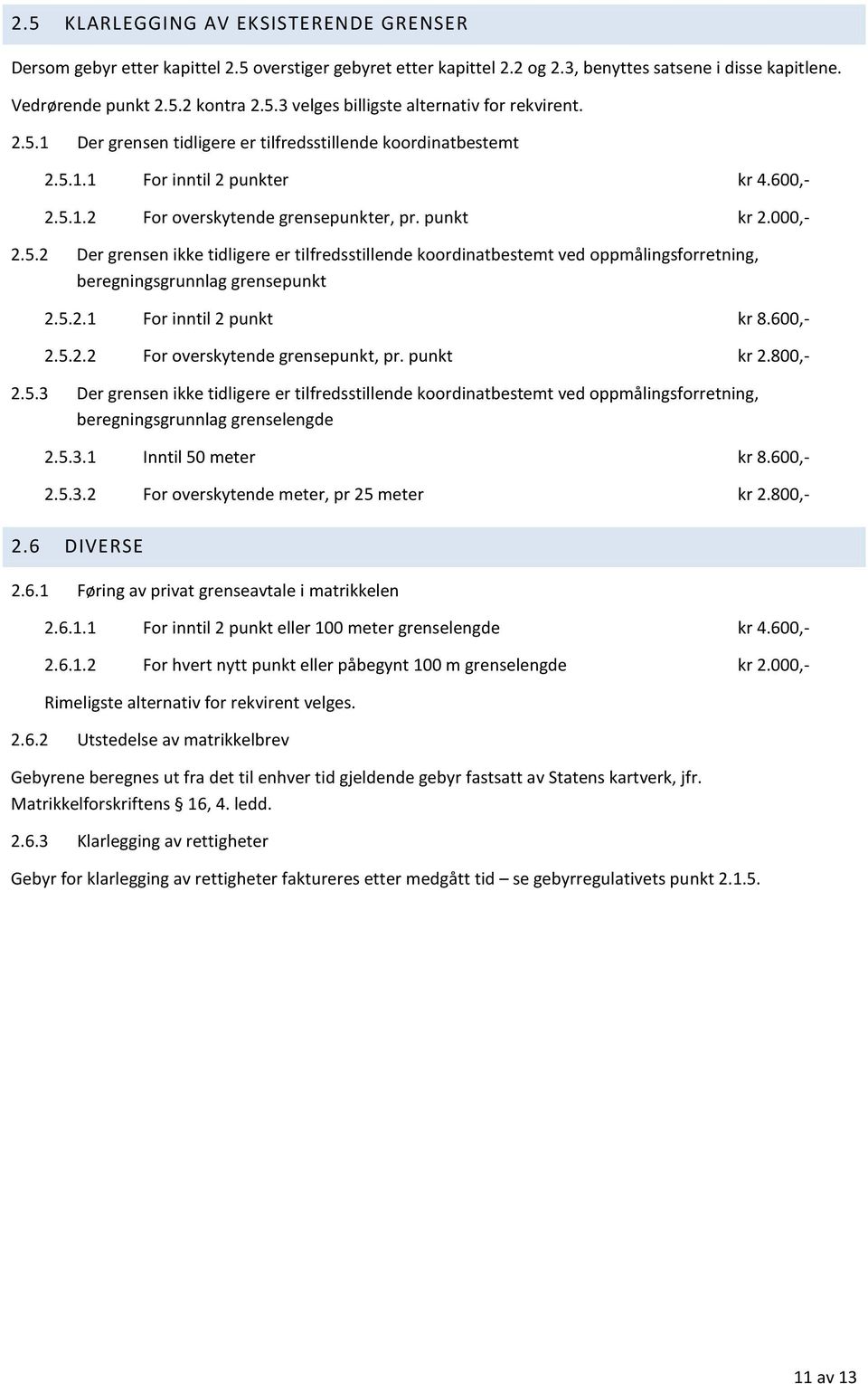 5.2.1 For inntil 2 punkt kr 8.600,- 2.5.2.2 For overskytende grensepunkt, pr. punkt kr 2.800,- 2.5.3 Der grensen ikke tidligere er tilfredsstillende koordinatbestemt ved oppmålingsforretning, beregningsgrunnlag grenselengde 2.