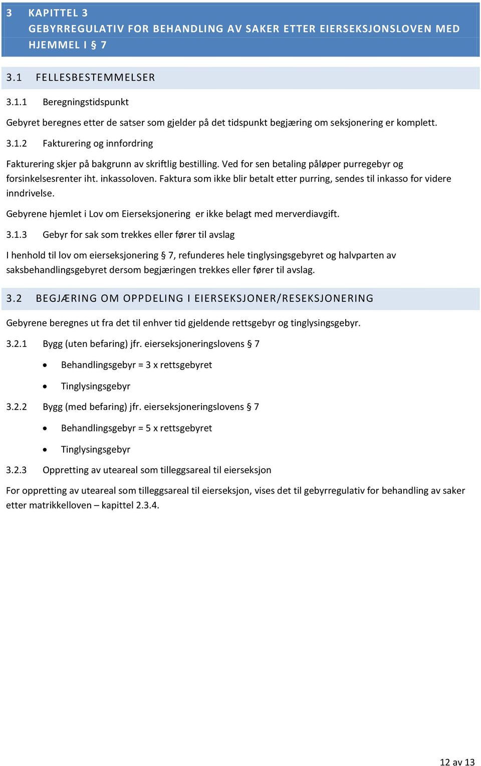 Ved for sen betaling påløper purregebyr og forsinkelsesrenter iht. inkassoloven. Faktura som ikke blir betalt etter purring, sendes til inkasso for videre inndrivelse.