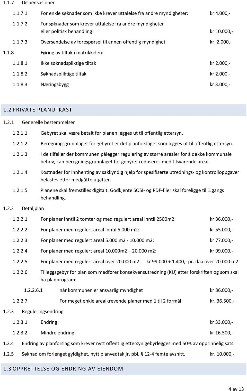 000,- 1.1.8.3 Næringsbygg kr 3.000,- 1.2 PRIVATE PLANUTKAST 1.2.1 Generelle bestemmelser 1.2.1.1 Gebyret skal være betalt før planen legges ut til offentlig ettersyn. 1.2.1.2 Beregningsgrunnlaget for gebyret er det planforslaget som legges ut til offentlig ettersyn.