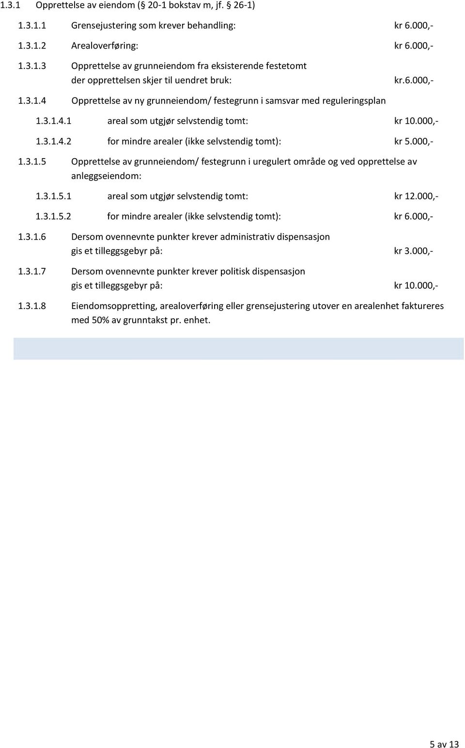 000,- 1.3.1.5 Opprettelse av grunneiendom/ festegrunn i uregulert område og ved opprettelse av anleggseiendom: 1.3.1.5.1 areal som utgjør selvstendig tomt: kr 12.000,- 1.3.1.5.2 for mindre arealer (ikke selvstendig tomt): kr 6.