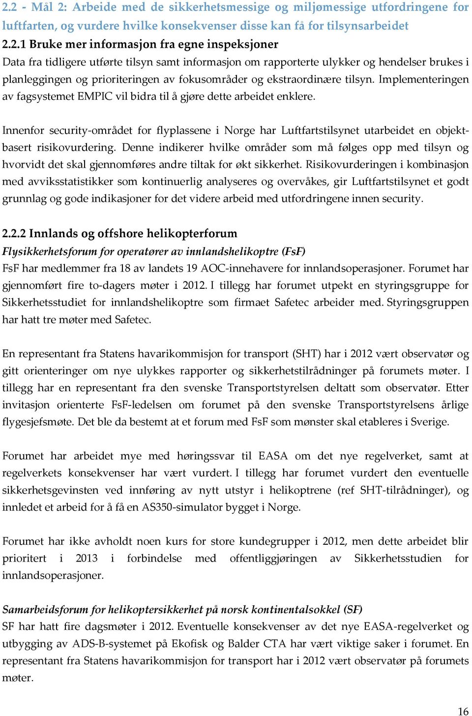 Implementeringen av fagsystemet EMPIC vil bidra til å gjøre dette arbeidet enklere. Innenfor security-området for flyplassene i Norge har Luftfartstilsynet utarbeidet en objektbasert risikovurdering.