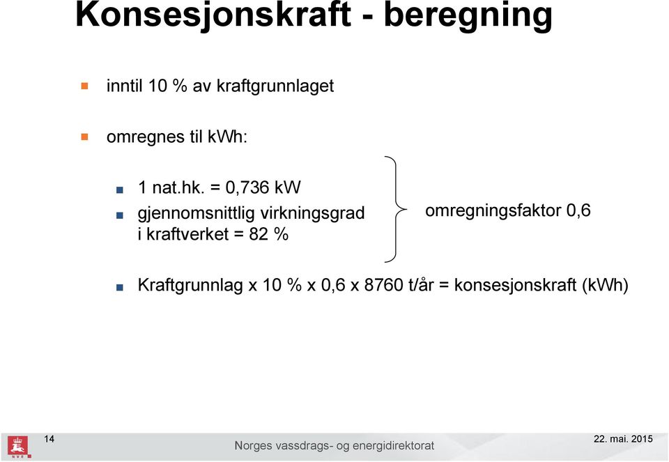 = 0,736 kw gjennomsnittlig virkningsgrad i kraftverket = 82 %