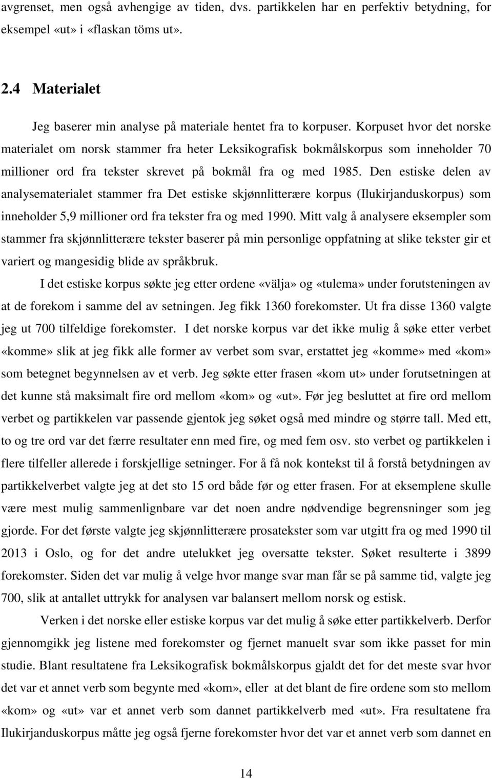 Den estiske delen av analysematerialet stammer fra Det estiske skjønnlitterære korpus (Ilukirjanduskorpus) som inneholder 5,9 millioner ord fra tekster fra og med 1990.