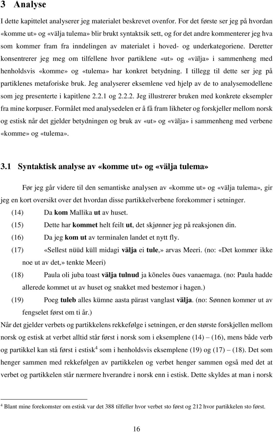 underkategoriene. Deretter konsentrerer jeg meg om tilfellene hvor partiklene «ut» og «välja» i sammenheng med henholdsvis «komme» og «tulema» har konkret betydning.