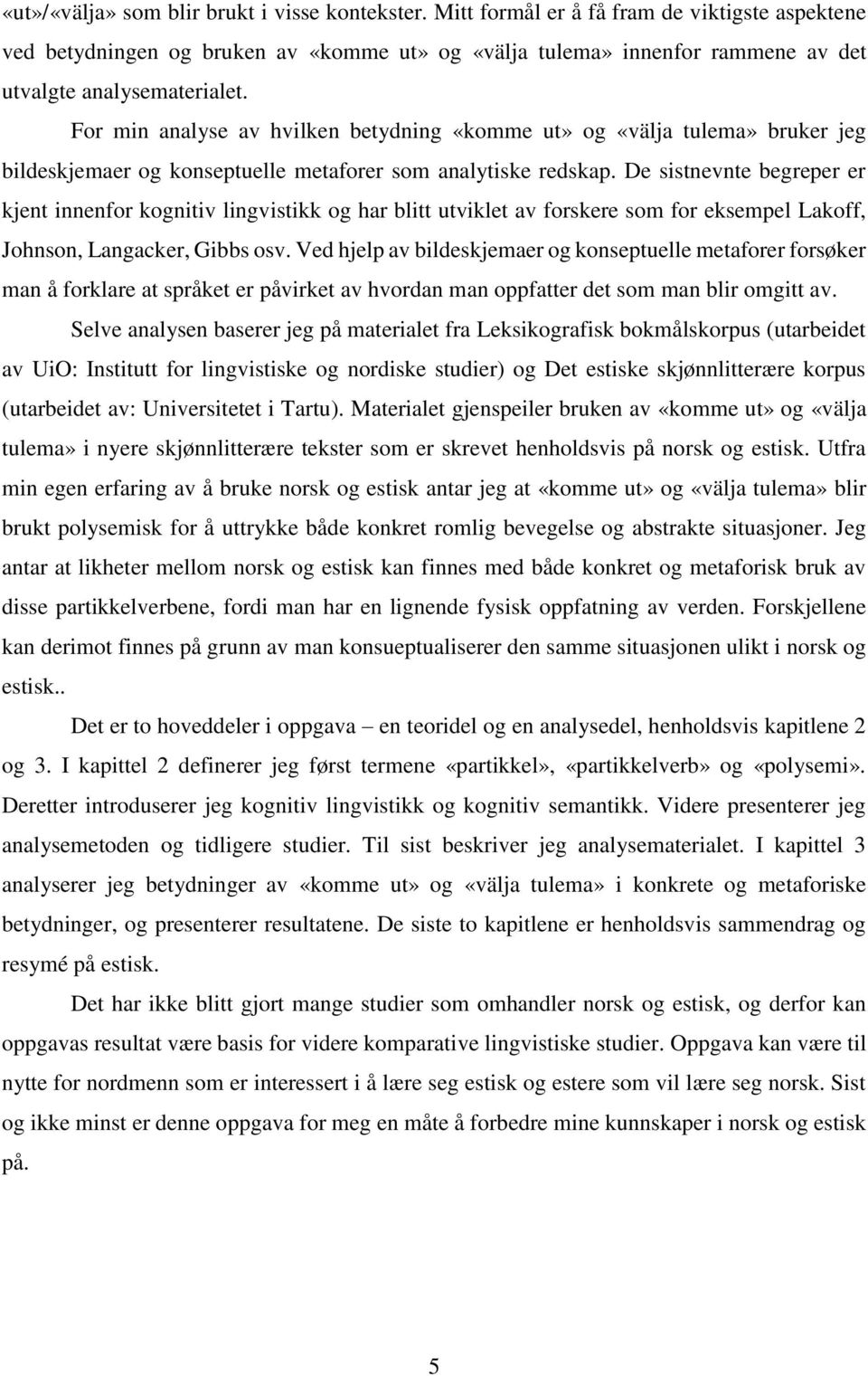 For min analyse av hvilken betydning «komme ut» og «välja tulema» bruker jeg bildeskjemaer og konseptuelle metaforer som analytiske redskap.