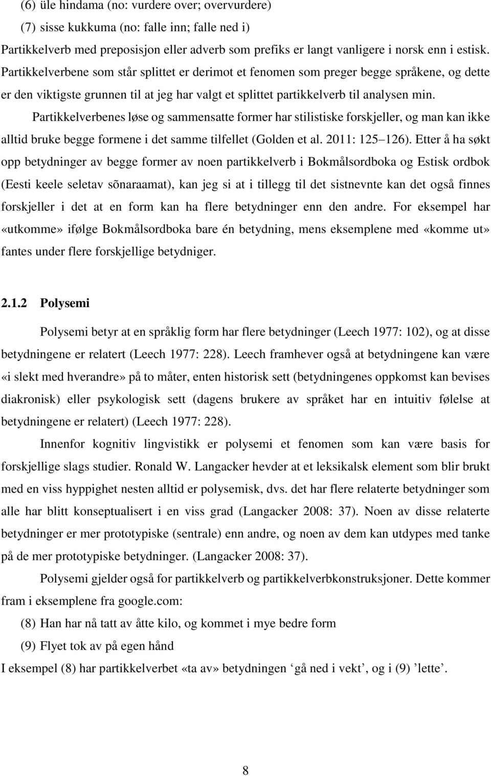 Partikkelverbenes løse og sammensatte former har stilistiske forskjeller, og man kan ikke alltid bruke begge formene i det samme tilfellet (Golden et al. 2011: 125 126).