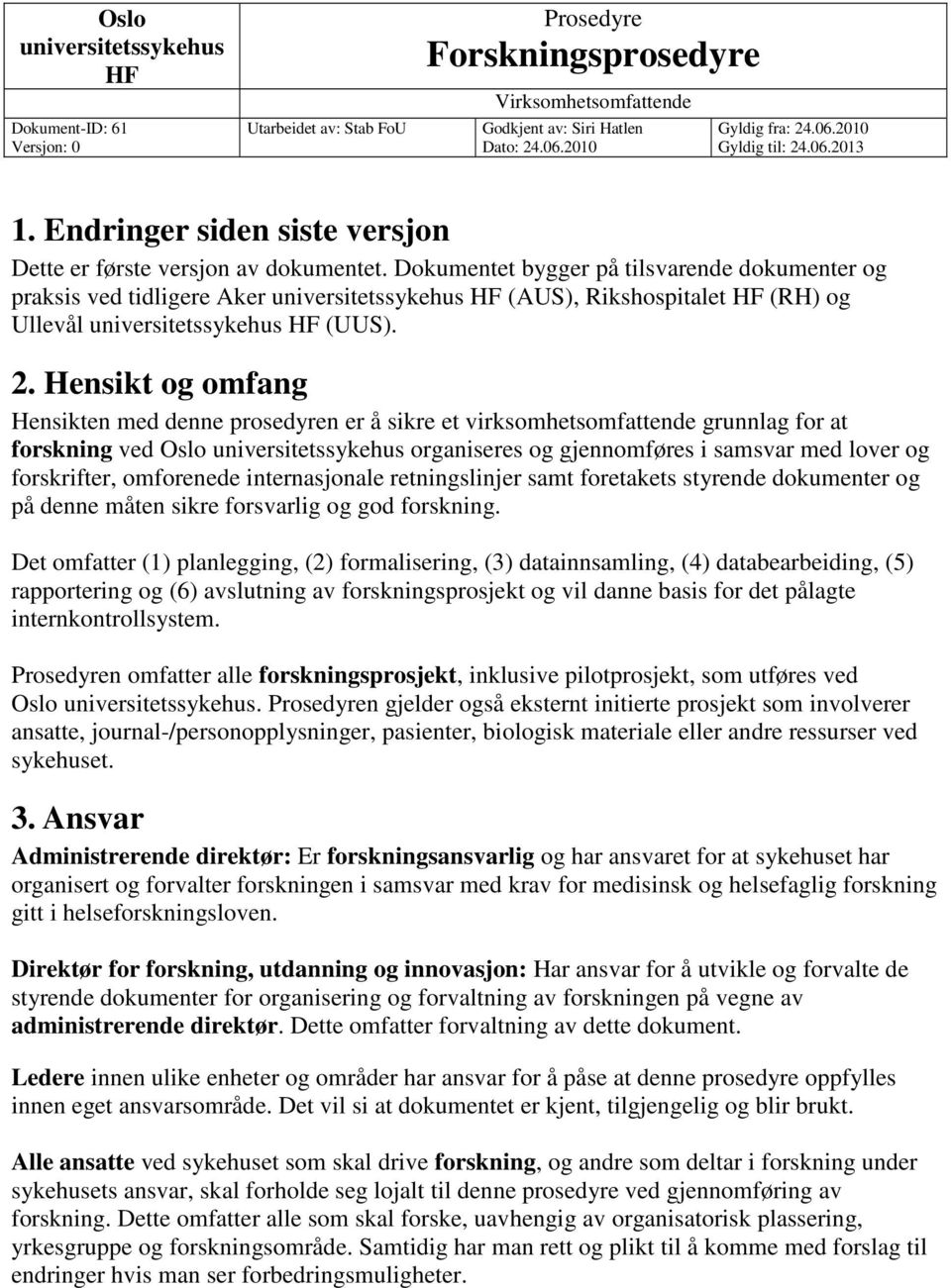 Dokumentet bygger på tilsvarende dokumenter og praksis ved tidligere Aker universitetssykehus HF (AUS), Rikshospitalet HF (RH) og Ullevål universitetssykehus HF (UUS). 2.