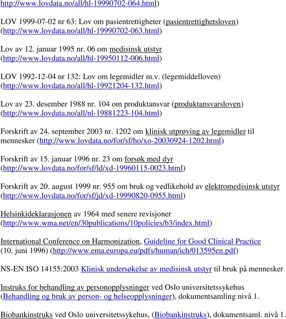 desember 1988 nr. 104 om produktansvar (produktansvarsloven) (http://www.lovdata.no/all/nl-19881223-104.html) Forskrift av 24. september 2003 nr.