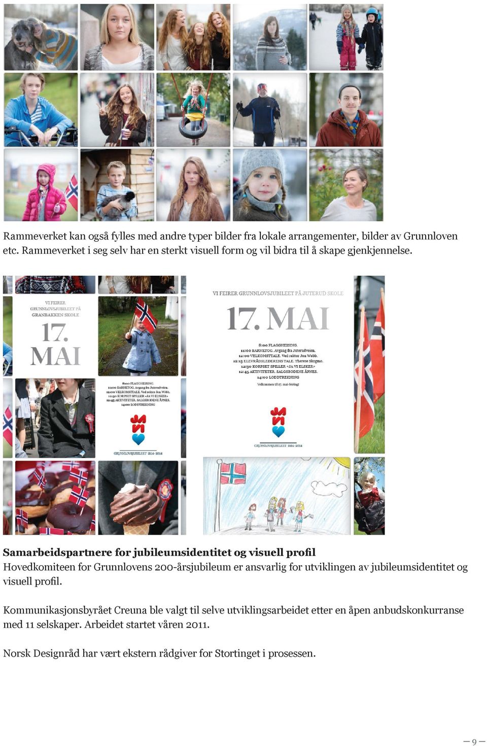 Samarbeidspartnere for jubileumsidentitet og visuell profil Hovedkomiteen for Grunnlovens 200-årsjubileum er ansvarlig for utviklingen av