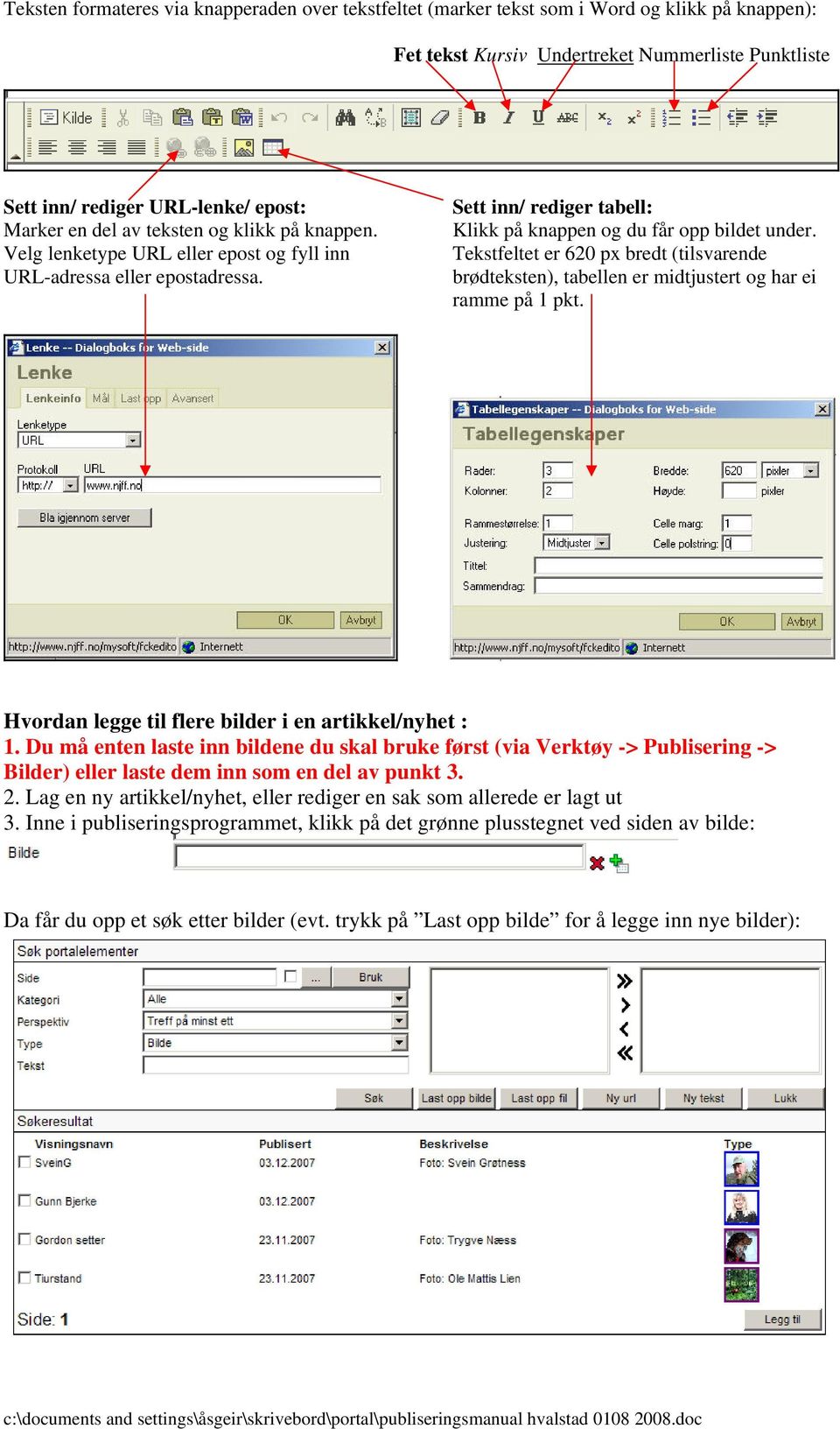 Tekstfeltet er 620 px bredt (tilsvarende brødteksten), tabellen er midtjustert og har ei ramme på 1 pkt. Hvordan legge til flere bilder i en artikkel/nyhet : 1.