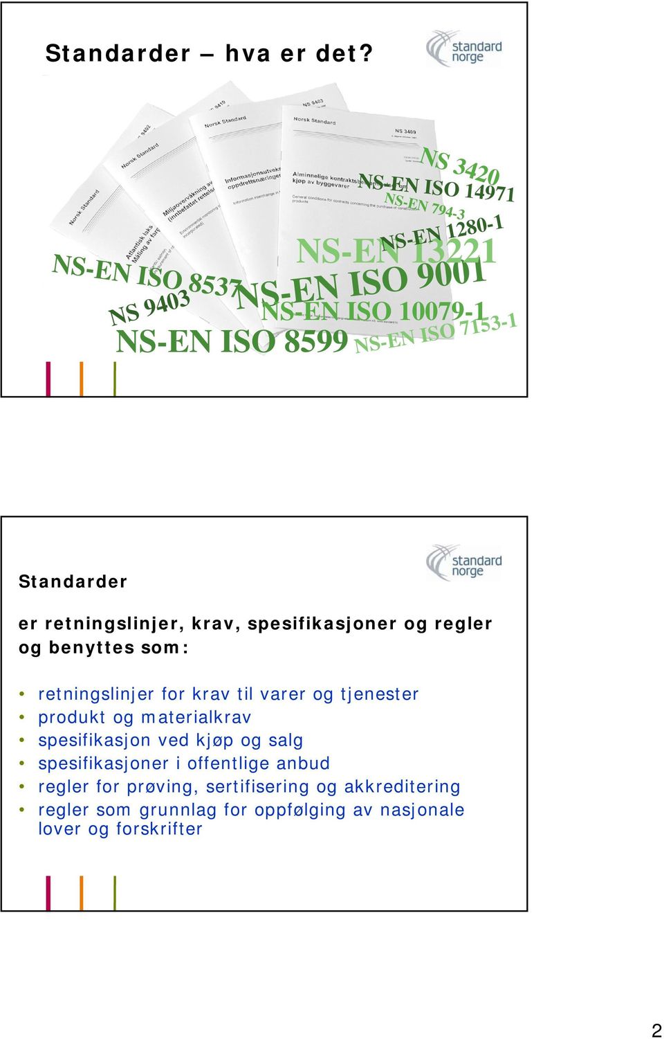 10079-1 NS-EN ISO 7153-1 Standarder er retningslinjer, krav, spesifikasjoner og regler og benyttes som: retningslinjer for krav