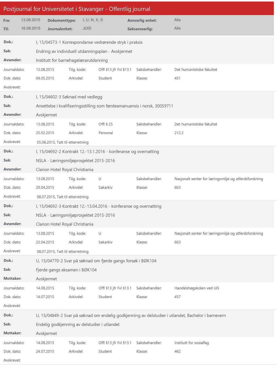 02.2015 Arkivdel: Personal 212.2 05.08.2015, Tatt til etterretning I, 15/04692-2 Kontrakt 12.-13.1.2016 - konferanse og overnatting NSLA - Læringsmiljøprosjektet 2015-2016 Clarion Hotel Royal Christiania Nasjonalt senter for læringsmiljø og atferdsforskning Dok.