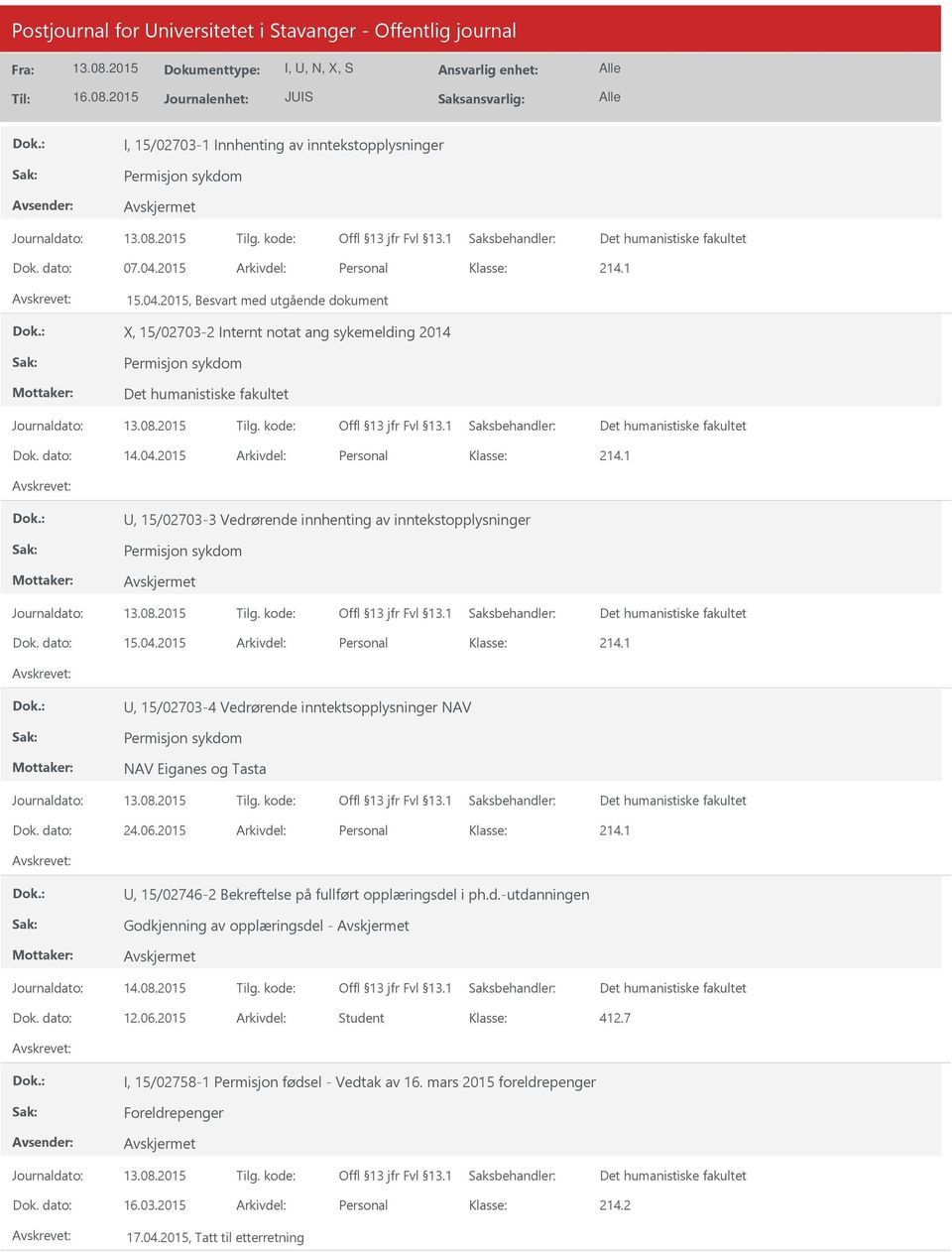 dato: 15.04.2015 Arkivdel: Personal 214.1, 15/02703-4 Vedrørende inntektsopplysninger NAV Permisjon sykdom NAV Eiganes og Tasta Dok. dato: 24.06.2015 Arkivdel: Personal 214.1, 15/02746-2 Bekreftelse på fullført opplæringsdel i ph.