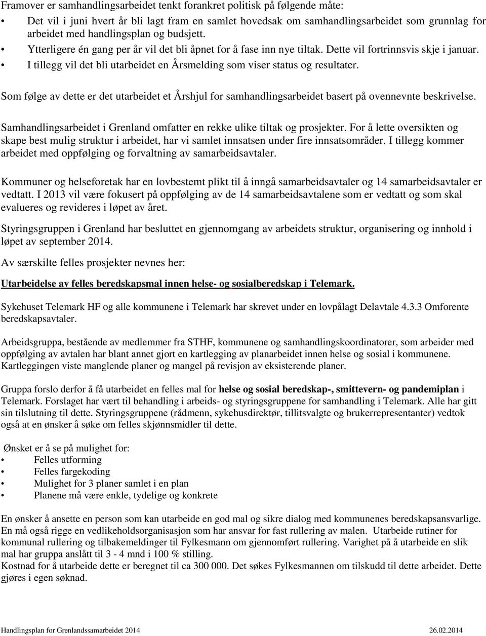 I tillegg vil det bli utarbeidet en Årsmelding som viser status og resultater. Som følge av dette er det utarbeidet et Årshjul for samhandlingsarbeidet basert på ovennevnte beskrivelse.