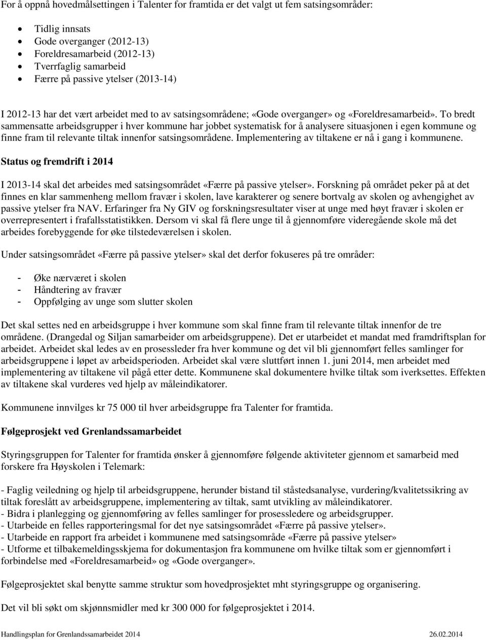 To bredt sammensatte arbeidsgrupper i hver kommune har jobbet systematisk for å analysere situasjonen i egen kommune og finne fram til relevante tiltak innenfor satsingsområdene.