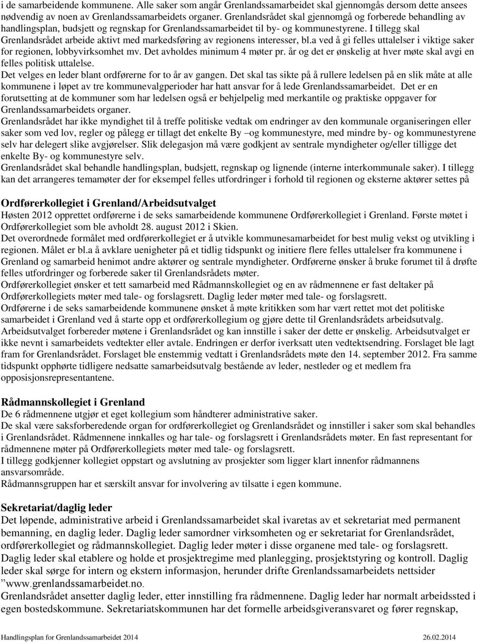 I tillegg skal Grenlandsrådet arbeide aktivt med markedsføring av regionens interesser, bl.a ved å gi felles uttalelser i viktige saker for regionen, lobbyvirksomhet mv.