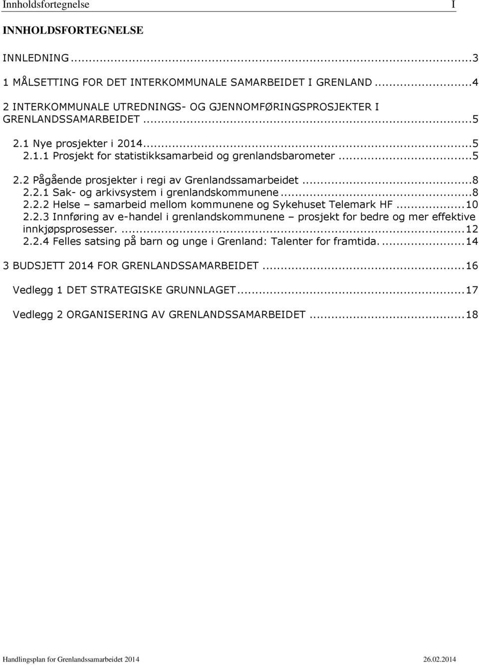 ..8 2.2.2 Helse samarbeid mellom kommunene og Sykehuset Telemark HF... 10 2.2.3 Innføring av e-handel i grenlandskommunene prosjekt for bedre og mer effektive innkjøpsprosesser.... 12 2.2.4 Felles satsing på barn og unge i Grenland: Talenter for framtida.