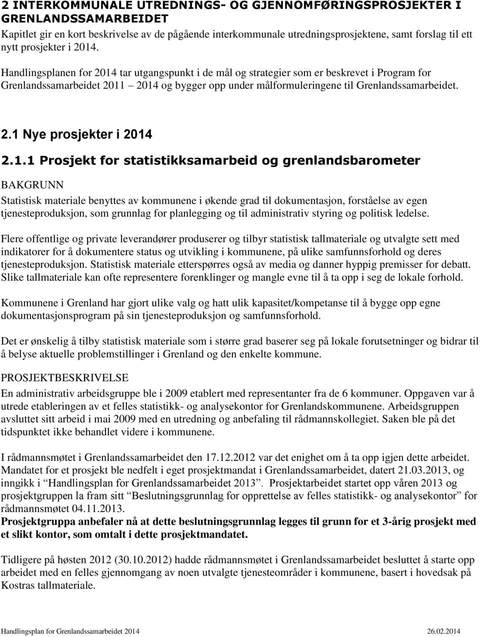 Handlingsplanen for 2014 tar utgangspunkt i de mål og strategier som er beskrevet i Program for Grenlandssamarbeidet 2011 2014 og bygger opp under målformuleringene til Grenlandssamarbeidet. 2.1 Nye prosjekter i 2014 2.