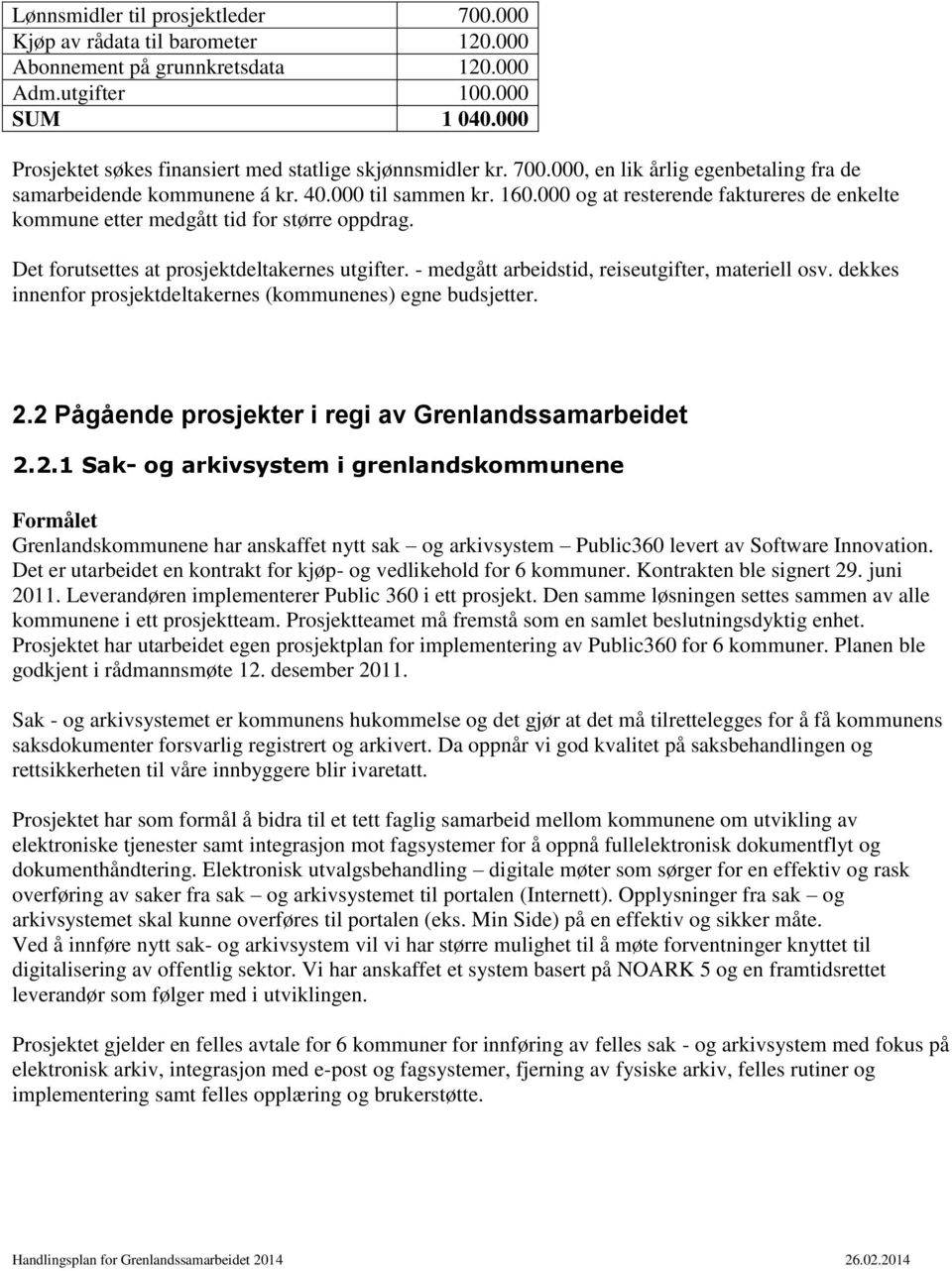 000 og at resterende faktureres de enkelte kommune etter medgått tid for større oppdrag. Det forutsettes at prosjektdeltakernes utgifter. - medgått arbeidstid, reiseutgifter, materiell osv.