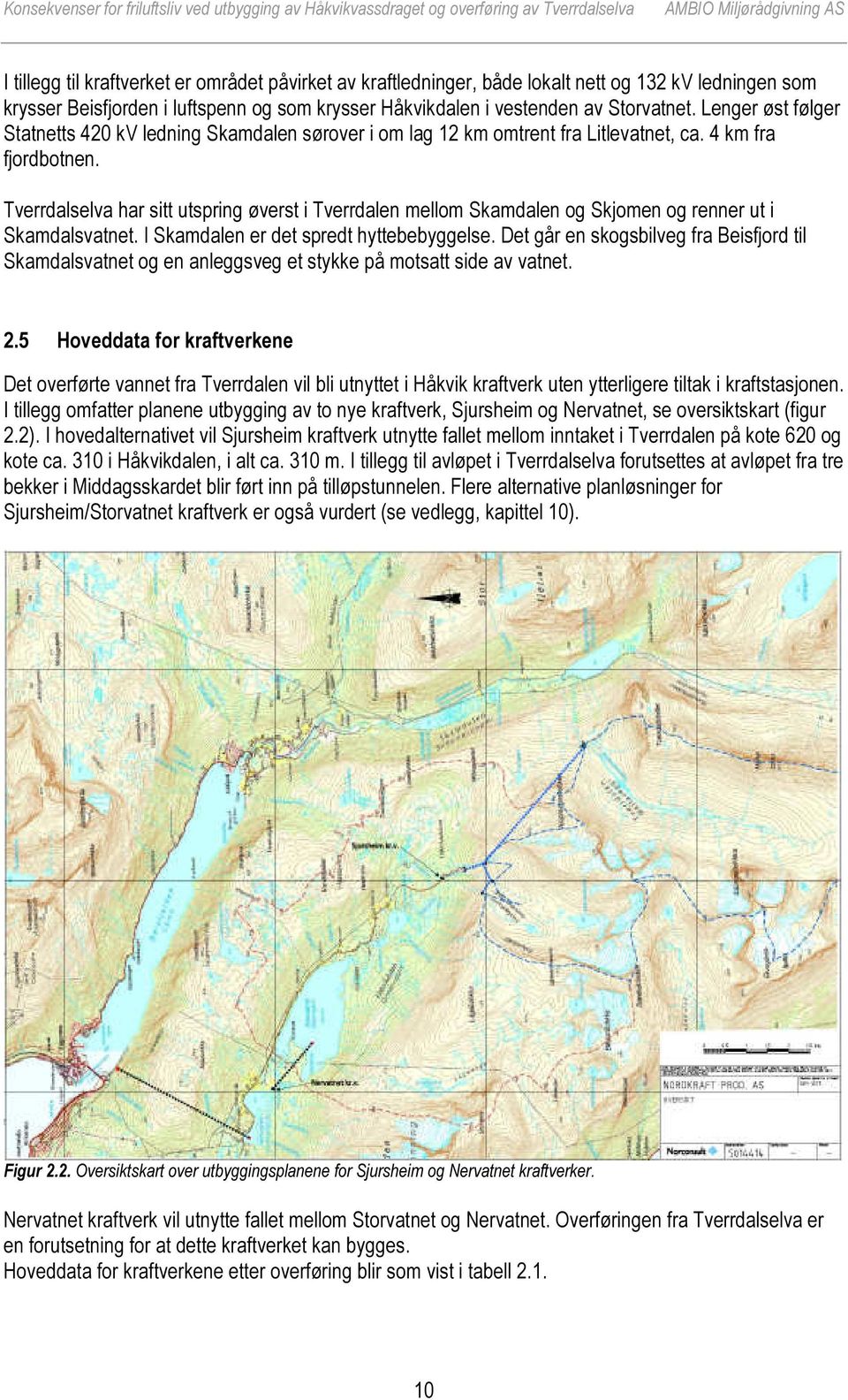 Tverrdalselva har sitt utspring øverst i Tverrdalen mellom Skamdalen og Skjomen og renner ut i Skamdalsvatnet. I Skamdalen er det spredt hyttebebyggelse.