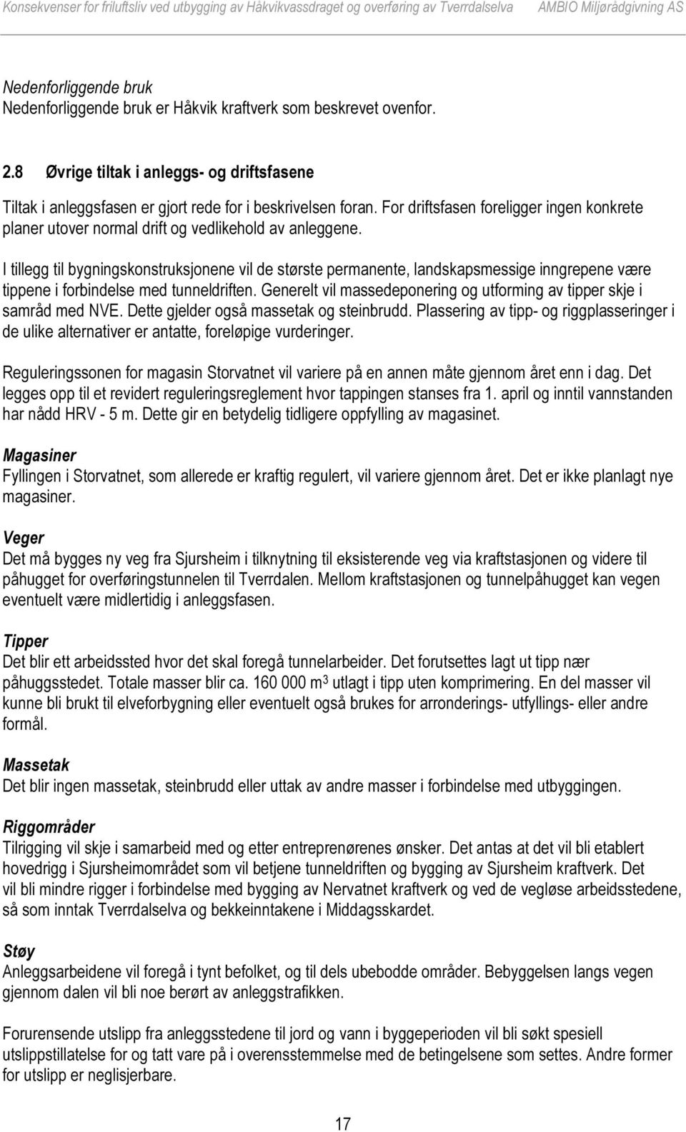 I tillegg til bygningskonstruksjonene vil de største permanente, landskapsmessige inngrepene være tippene i forbindelse med tunneldriften.