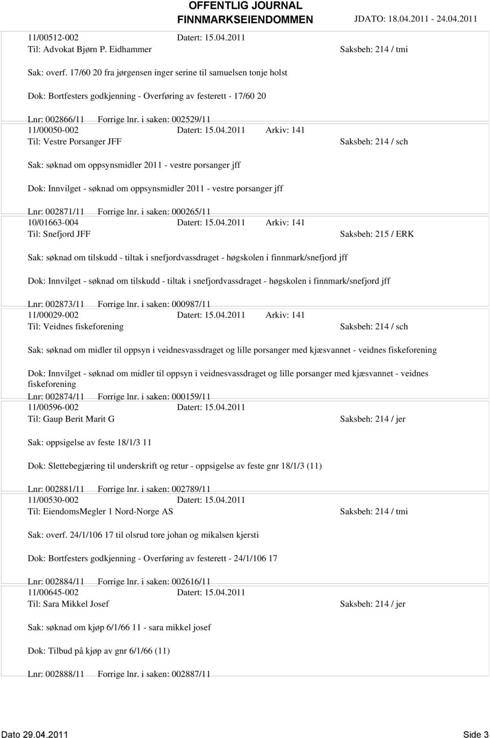 04.2011 Arkiv: 141 Til: Vestre Porsanger JFF Sak: søknad om oppsynsmidler 2011 - vestre porsanger jff Dok: Innvilget - søknad om oppsynsmidler 2011 - vestre porsanger jff Lnr: 002871/11 Forrige lnr.