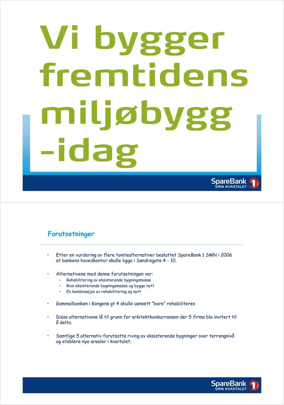 Alternativene med denne forutsetningen var: Rehabilitering av eksisterende bygningsmasse Rive eksisterende bygningsmasse og bygge nytt En kombinasjon av rehabilitering og nytt Gammelbanken i Kongens