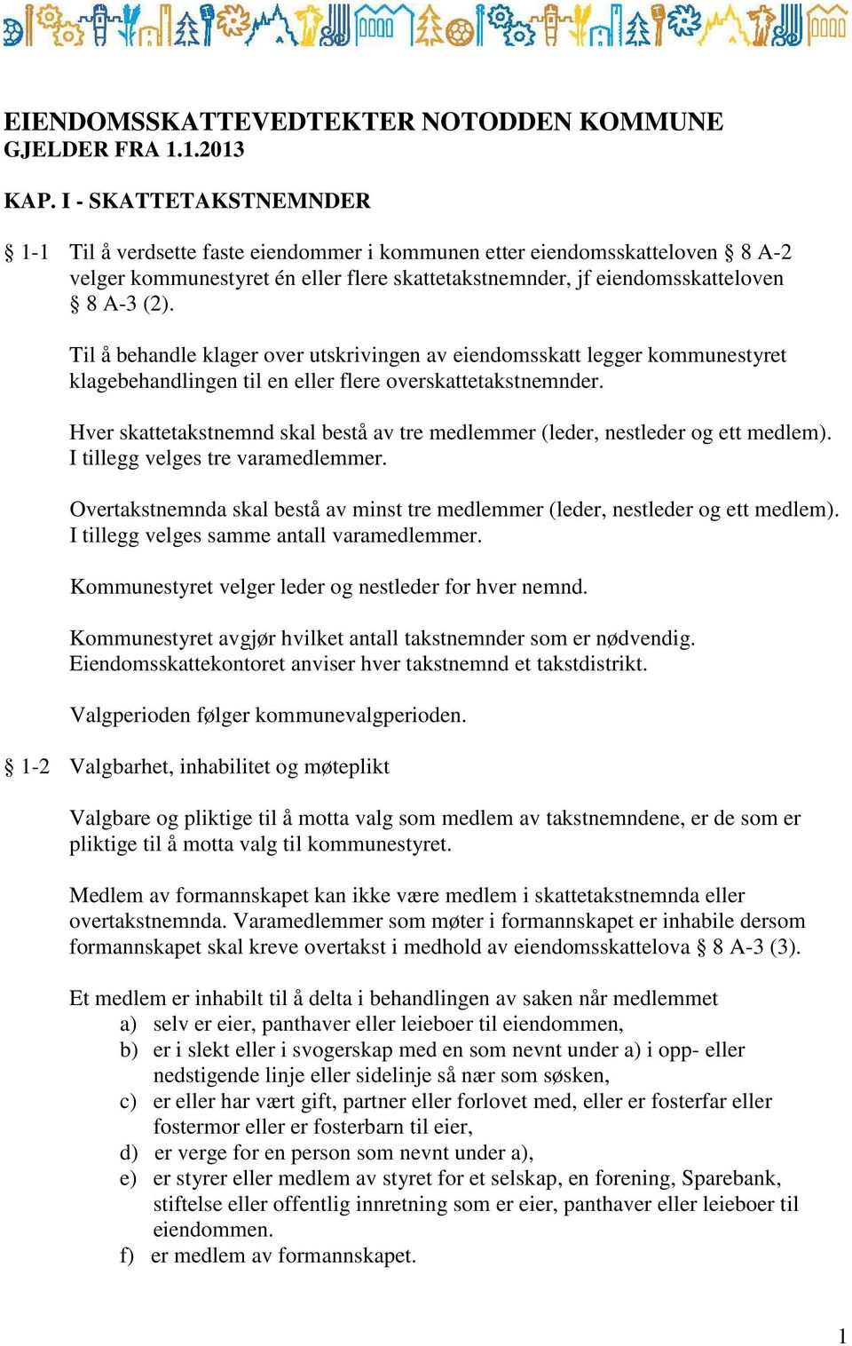 Til å behandle klager over utskrivingen av eiendomsskatt legger kommunestyret klagebehandlingen til en eller flere overskattetakstnemnder.