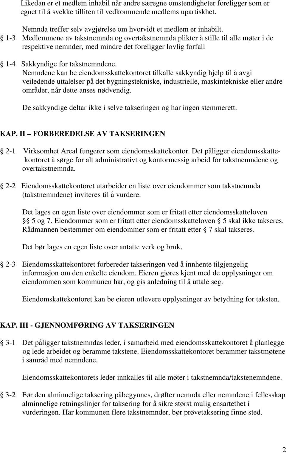 1-3 Medlemmene av takstnemnda og overtakstnemnda plikter å stille til alle møter i de respektive nemnder, med mindre det foreligger lovlig forfall 1-4 Sakkyndige for takstnemndene.