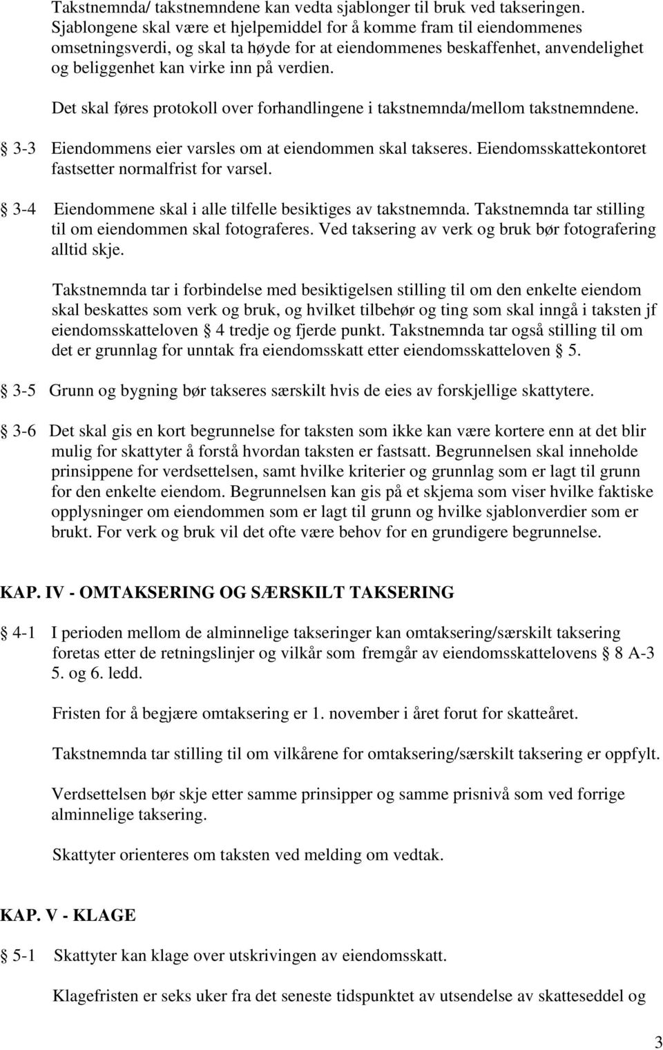 Det skal føres protokoll over forhandlingene i takstnemnda/mellom takstnemndene. 3-3 Eiendommens eier varsles om at eiendommen skal takseres. Eiendomsskattekontoret fastsetter normalfrist for varsel.