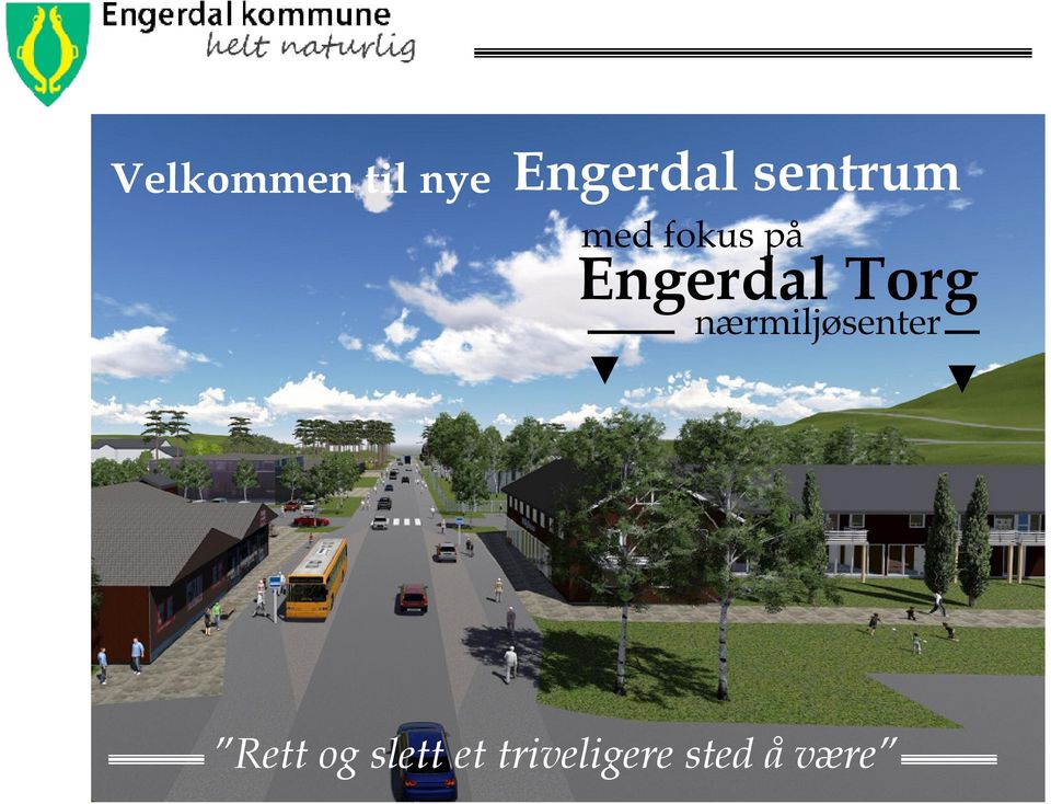 Velkommen til nye. Velkommen til nye Engerdal sentrum. med fokus på.  Engerdal Torg. nærmiljøsenter. Rett og slett et triveligere sted å være -  PDF Gratis nedlasting