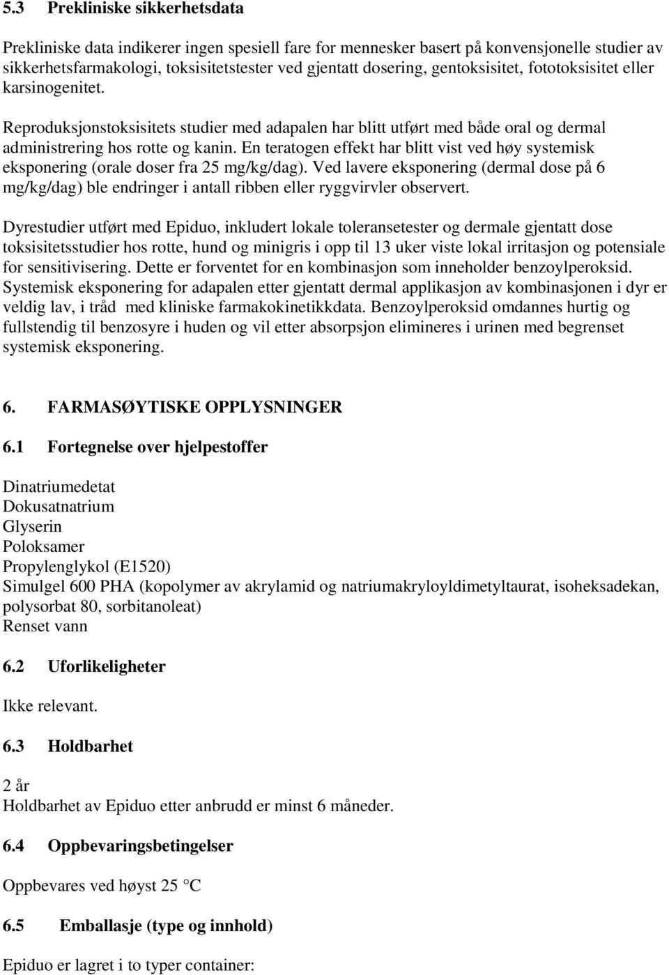 En teratogen effekt har blitt vist ved høy systemisk eksponering (orale doser fra 25 mg/kg/dag).