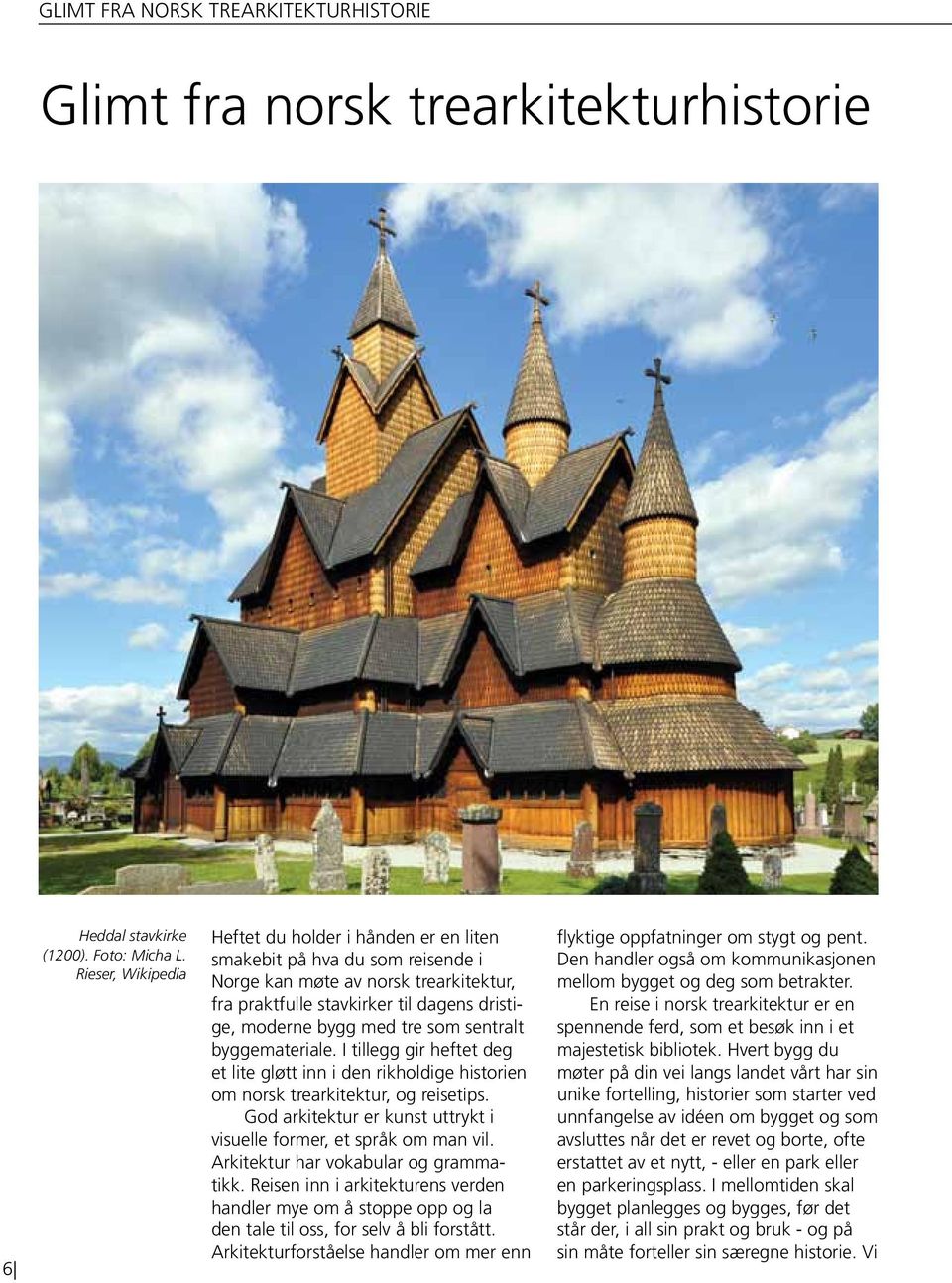 som sentralt byggemateriale. I tillegg gir heftet deg et lite gløtt inn i den rikholdige historien om norsk trearkitektur, og reisetips.