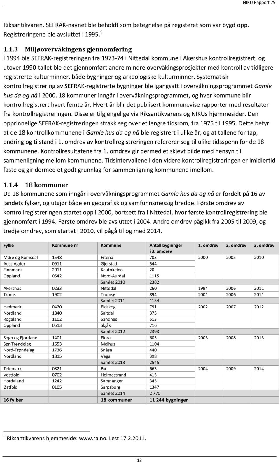 1.3 Miljøovervåkingens gjennomføring I 1994 ble SEFRAK-registreringen fra 1973-74 i Nittedal kommune i Akershus kontrollregistrert, og utover 1990-tallet ble det gjennomført andre mindre