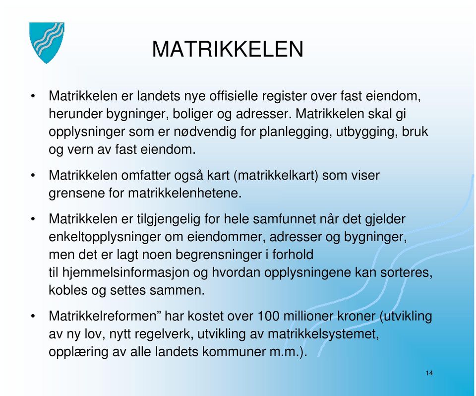 Matrikkelen omfatter også kart (matrikkelkart) som viser grensene for matrikkelenhetene.