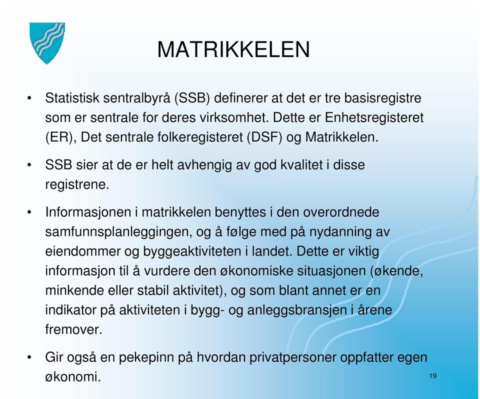 Informasjonen i matrikkelen benyttes i den overordnede samfunnsplanleggingen, og å følge med på nydanning av eiendommer og byggeaktiviteten i landet.