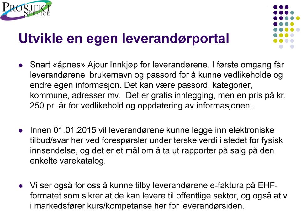 01.2015 vil leverandørene kunne legge inn elektroniske tilbud/svar her ved forespørsler under terskelverdi i stedet for fysisk innsendelse, og det er et mål om å ta ut rapporter på salg på