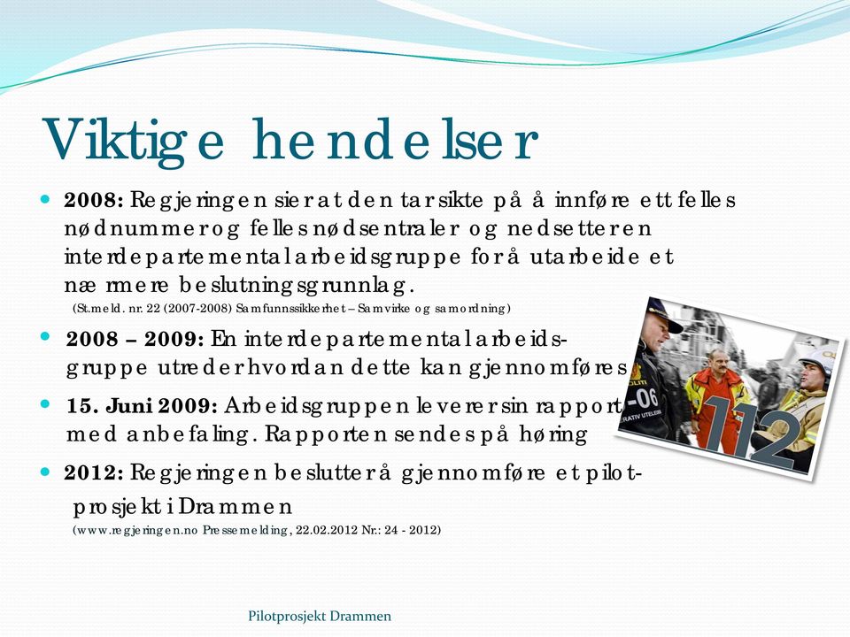 22 (2007-2008) Samfunnssikkerhet Samvirke og samordning) 2008 2009: En interdepartemental arbeidsgruppe utreder hvordan dette kan gjennomføres 15.