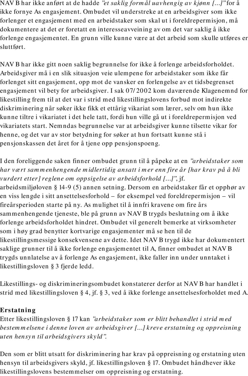 saklig å ikke forlenge engasjementet. En grunn ville kunne være at det arbeid som skulle utføres er sluttført. NAV B har ikke gitt noen saklig begrunnelse for ikke å forlenge arbeidsforholdet.