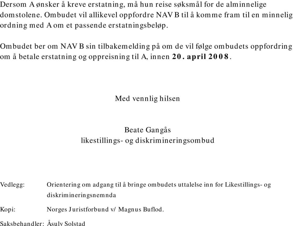 Ombudet ber om NAV B sin tilbakemelding på om de vil følge ombudets oppfordring om å betale erstatning og oppreisning til A, innen 20. april 2008.